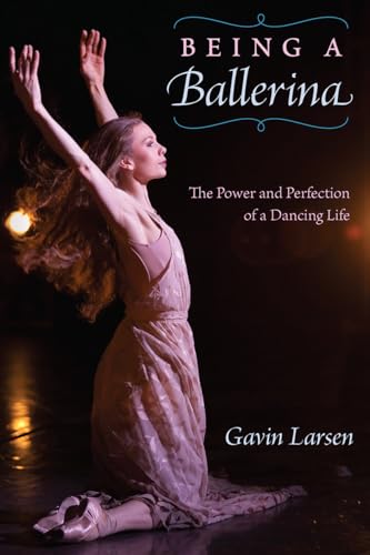 Being a Ballerina: The Power and Perfection of a Dancing Life von University Press of Florida